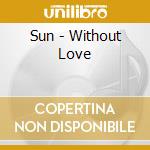 Sun - Without Love cd musicale di Sun