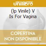 (lp Vinile) V Is For Vagina