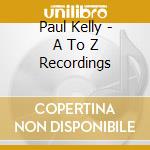 Paul Kelly - A To Z Recordings cd musicale di Paul Kelly