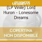 (LP Vinile) Lord Huron - Lonesome Dreams lp vinile di Lord Huron