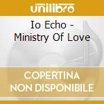 Io Echo - Ministry Of Love cd musicale di Io Echo
