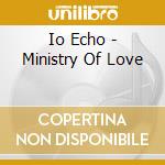 Io Echo - Ministry Of Love cd