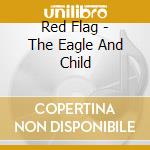Red Flag - The Eagle And Child cd