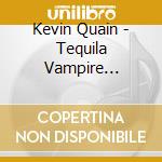 Kevin Quain - Tequila Vampire Matinee cd musicale di Kevin Quain