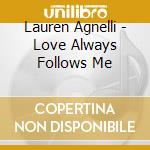 Lauren Agnelli - Love Always Follows Me cd musicale di Agnelli Lauren
