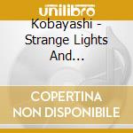 Kobayashi - Strange Lights And Resolutions cd musicale di Kobayashi