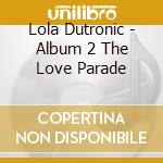 Lola Dutronic - Album 2 The Love Parade cd musicale di Lola Dutronic
