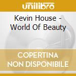 Kevin House - World Of Beauty cd musicale di Kevin House