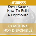 Kevin Kane - How To Build A Lighthouse cd