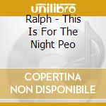 Ralph - This Is For The Night Peo cd