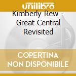 Kimberly Rew - Great Central Revisited cd musicale di Kimberly Rew