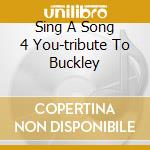 Sing A Song 4 You-tribute To Buckley cd musicale di ARTISTI VARI