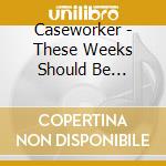 Caseworker - These Weeks Should Be Remember cd