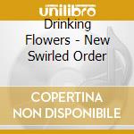 Drinking Flowers - New Swirled Order cd