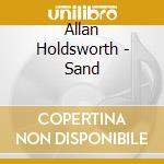 Allan Holdsworth - Sand cd musicale di Allan Holdsworth