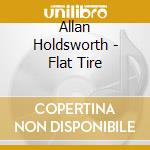 Allan Holdsworth - Flat Tire cd musicale di Allan Holdsworth