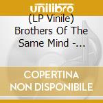 (LP Vinile) Brothers Of The Same Mind - Brothers Of The Same Mind vinile