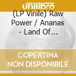 (LP Vinile) Raw Power / Ananas - Land Of The Rising Spaghetti (7') vinile