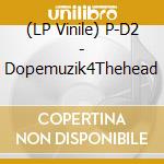 (LP Vinile) P-D2 - Dopemuzik4Thehead lp vinile