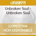 Unbroken Soul - Unbroken Soul cd musicale di Unbroken Soul