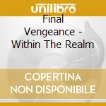 Final Vengeance - Within The Realm cd musicale di Final Vengeance
