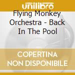 Flying Monkey Orchestra - Back In The Pool cd musicale di Flying Monkey Orchestra