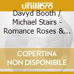 Davyd Booth / Michael Stairs - Romance Roses & Revelry cd musicale di Davyd Booth/ Michael Stairs