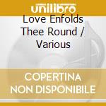 Love Enfolds Thee Round / Various cd musicale