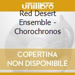 Red Desert Ensemble - Chorochronos cd musicale