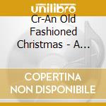 Cr-An Old Fashioned Christmas - A Collection Of The Best Carols cd