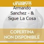 Armando Sanchez - & Sigue La Cosa cd musicale di Armando Sanchez