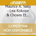 Maurice A. Sixto - Lea Kokoye & Choses Et Gens Entendu cd musicale di Maurice A. Sixto