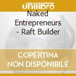 Naked Entrepreneurs - Raft Builder cd musicale di Naked Entrepreneurs