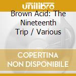 Brown Acid: The Nineteenth Trip / Various cd