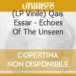 (LP Vinile) Qais Essar - Echoes Of The Unseen vinile