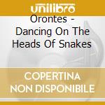 Orontes - Dancing On The Heads Of Snakes cd