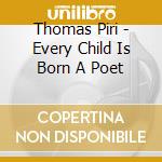 Thomas Piri - Every Child Is Born A Poet cd musicale di Thomas Piri