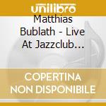 Matthias Bublath - Live At Jazzclub Unterfahrt cd musicale di Matthias Bublath