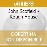John Scofield - Rough House cd musicale di SCOFIELD JOHN QUARTET