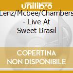 Lenz/Mcbee/Chambers - Live At Sweet Brasil cd musicale di Lenz/Mcbee/Chambers