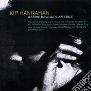 Kip Hanrahan - Desire Develops An Edge cd musicale di Kip Hanrahan