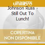 Johnson Russ - Still Out To Lunch!