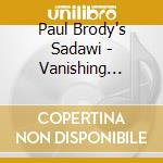 Paul Brody's Sadawi - Vanishing Night cd musicale di Paul Brody's Sadawi