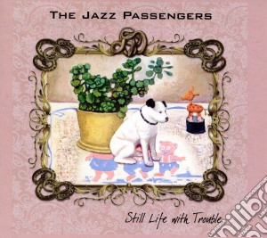 Jazz Passengers - Still Life With Trouble cd musicale di Jazz Passengers