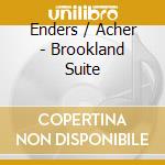 Enders / Acher - Brookland Suite cd musicale di Enders / Acher
