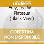 Frey,Lea W. - Plateaus (Black Vinyl)