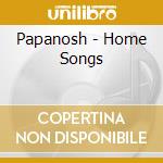 Papanosh - Home Songs cd musicale di Papanosh