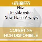 Nitai Hershkovits - New Place Always cd musicale di Nitai Hershkovits