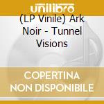 (LP Vinile) Ark Noir - Tunnel Visions lp vinile