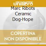 Marc Ribots Ceramic Dog-Hope cd musicale